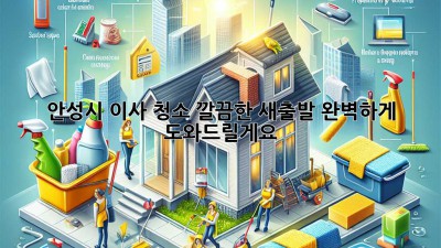 안성시 이사 청소: 깔끔한 새출발, 완벽하게 도와드릴게요!